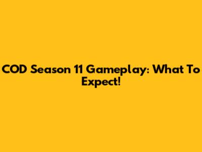 COD Season 11 Gameplay: What To Expect!