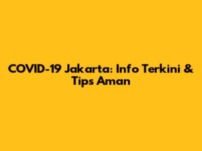 COVID-19 Jakarta: Info Terkini & Tips Aman