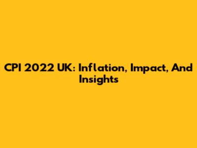 CPI 2022 UK: Inflation, Impact, And Insights