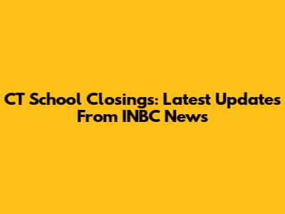 CT School Closings: Latest Updates From INBC News