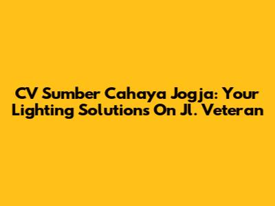 CV Sumber Cahaya Jogja: Your Lighting Solutions On Jl. Veteran