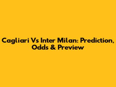 Cagliari Vs Inter Milan: Prediction, Odds & Preview