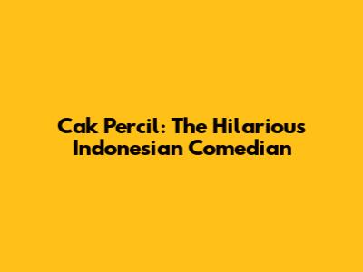 Cak Percil: The Hilarious Indonesian Comedian