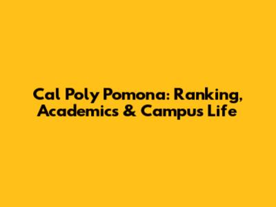 Cal Poly Pomona: Ranking, Academics & Campus Life