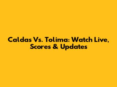 Caldas Vs. Tolima: Watch Live, Scores & Updates