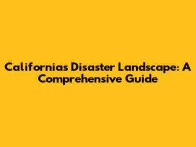 California's Disaster Landscape: A Comprehensive Guide