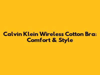 Calvin Klein Wireless Cotton Bra: Comfort & Style