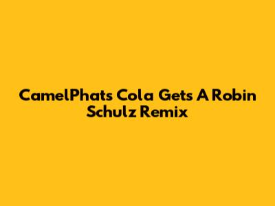 CamelPhat's "Cola" Gets A Robin Schulz Remix
