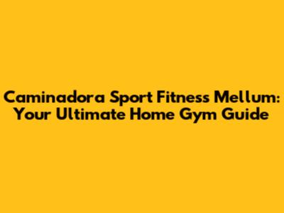 Caminadora Sport Fitness Mellum: Your Ultimate Home Gym Guide