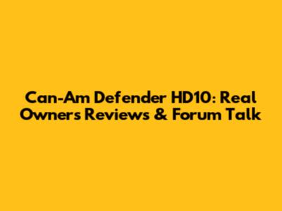 Can-Am Defender HD10: Real Owners Reviews & Forum Talk