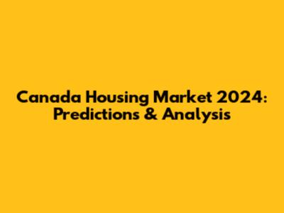 Canada Housing Market 2024: Predictions & Analysis