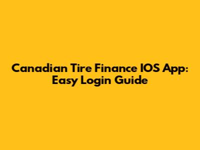 Canadian Tire Finance IOS App: Easy Login Guide