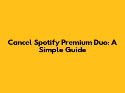 Cancel Spotify Premium Duo: A Simple Guide