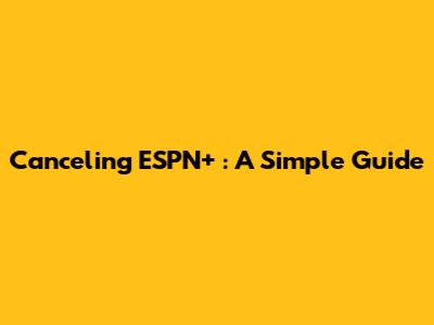 Canceling ESPN+ : A Simple Guide