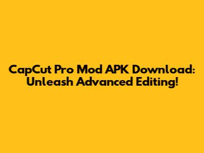 CapCut Pro Mod APK Download: Unleash Advanced Editing!