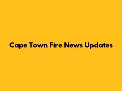 Cape Town Fire News Updates