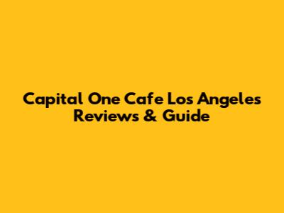 Capital One Cafe Los Angeles Reviews & Guide