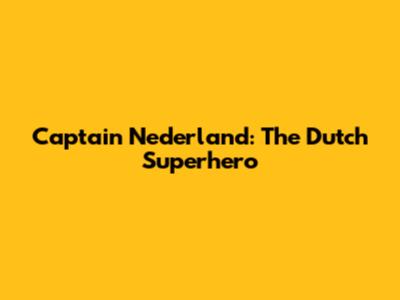 Captain Nederland: The Dutch Superhero