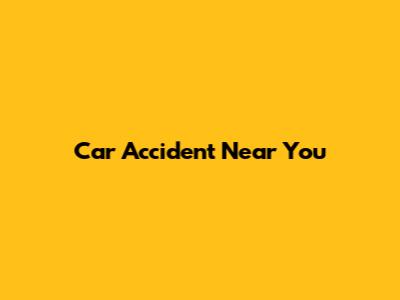 Car Accident Near You
