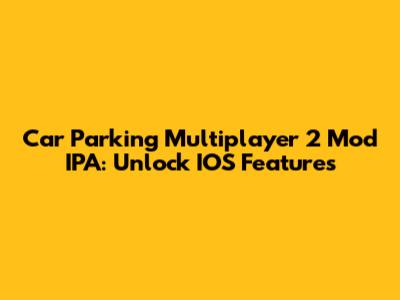 Car Parking Multiplayer 2 Mod IPA: Unlock IOS Features
