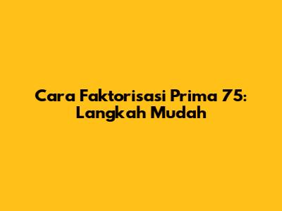 Cara Faktorisasi Prima 75: Langkah Mudah