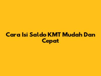 Cara Isi Saldo KMT Mudah Dan Cepat
