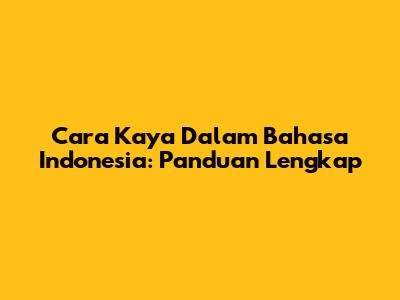 Cara Kaya Dalam Bahasa Indonesia: Panduan Lengkap