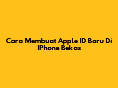 Cara Membuat Apple ID Baru Di IPhone Bekas