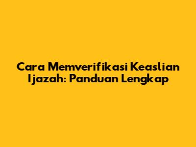 Cara Memverifikasi Keaslian Ijazah: Panduan Lengkap