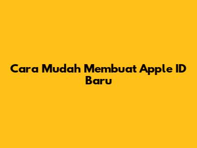 Cara Mudah Membuat Apple ID Baru