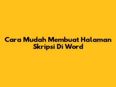 Cara Mudah Membuat Halaman Skripsi Di Word