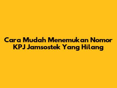 Cara Mudah Menemukan Nomor KPJ Jamsostek Yang Hilang