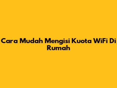 Cara Mudah Mengisi Kuota WiFi Di Rumah