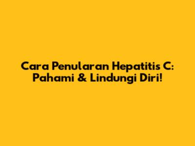Cara Penularan Hepatitis C: Pahami & Lindungi Diri!