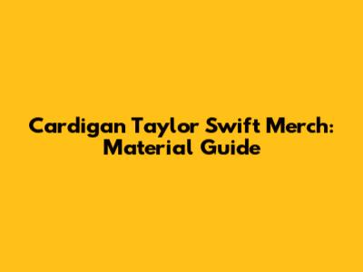 Cardigan Taylor Swift Merch: Material Guide