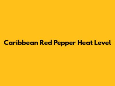 Caribbean Red Pepper Heat Level