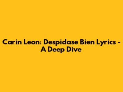 Carin Leon: Despidase Bien Lyrics - A Deep Dive