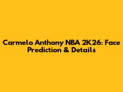 Carmelo Anthony NBA 2K26: Face Prediction & Details