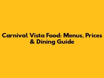 Carnival Vista Food: Menus, Prices & Dining Guide