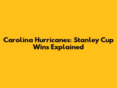 Carolina Hurricanes: Stanley Cup Wins Explained