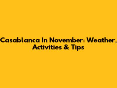 Casablanca In November: Weather, Activities & Tips