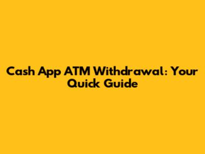 Cash App ATM Withdrawal: Your Quick Guide