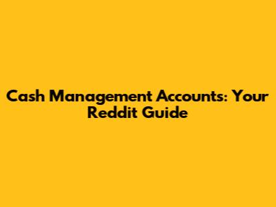 Cash Management Accounts: Your Reddit Guide