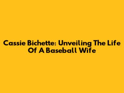 Cassie Bichette: Unveiling The Life Of A Baseball Wife