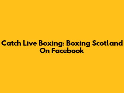 Catch Live Boxing: Boxing Scotland On Facebook