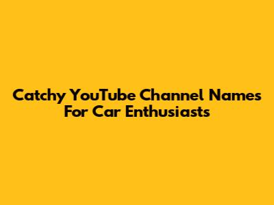 Catchy YouTube Channel Names For Car Enthusiasts