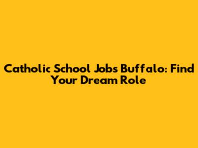 Catholic School Jobs Buffalo: Find Your Dream Role