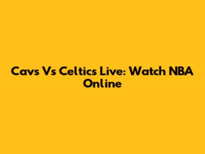 Cavs Vs Celtics Live: Watch NBA Online