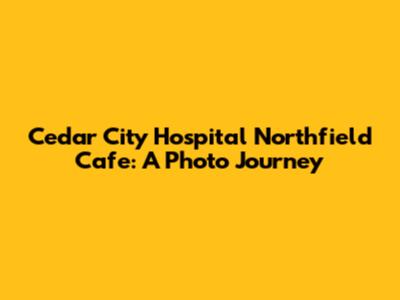 Cedar City Hospital Northfield Cafe: A Photo Journey