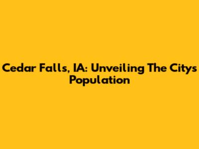 Cedar Falls, IA: Unveiling The City's Population